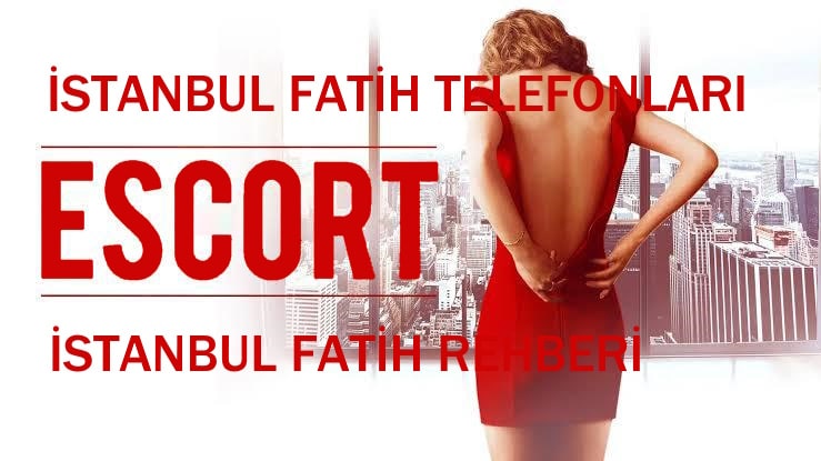 İstanbul Fatih Escort Telefonları - İstanbul Fatih Escort Rehberi
